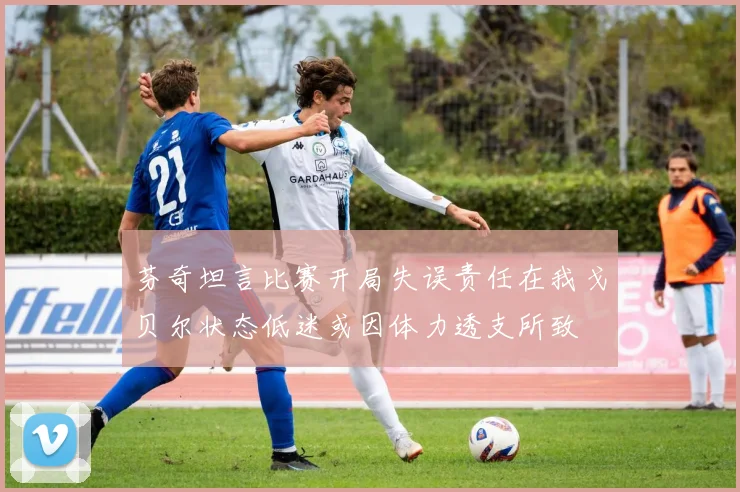 芬奇坦言比赛开局失误责任在我戈贝尔状态低迷或因体力透支所致