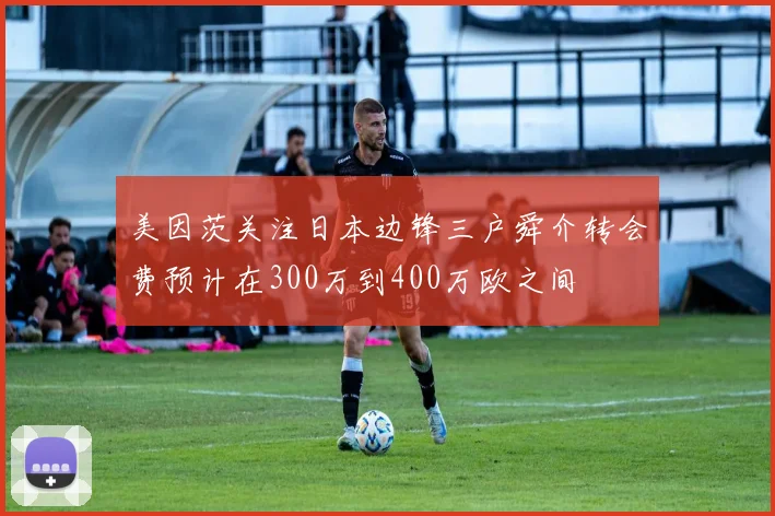美因茨关注日本边锋三户舜介转会费预计在300万到400万欧之间